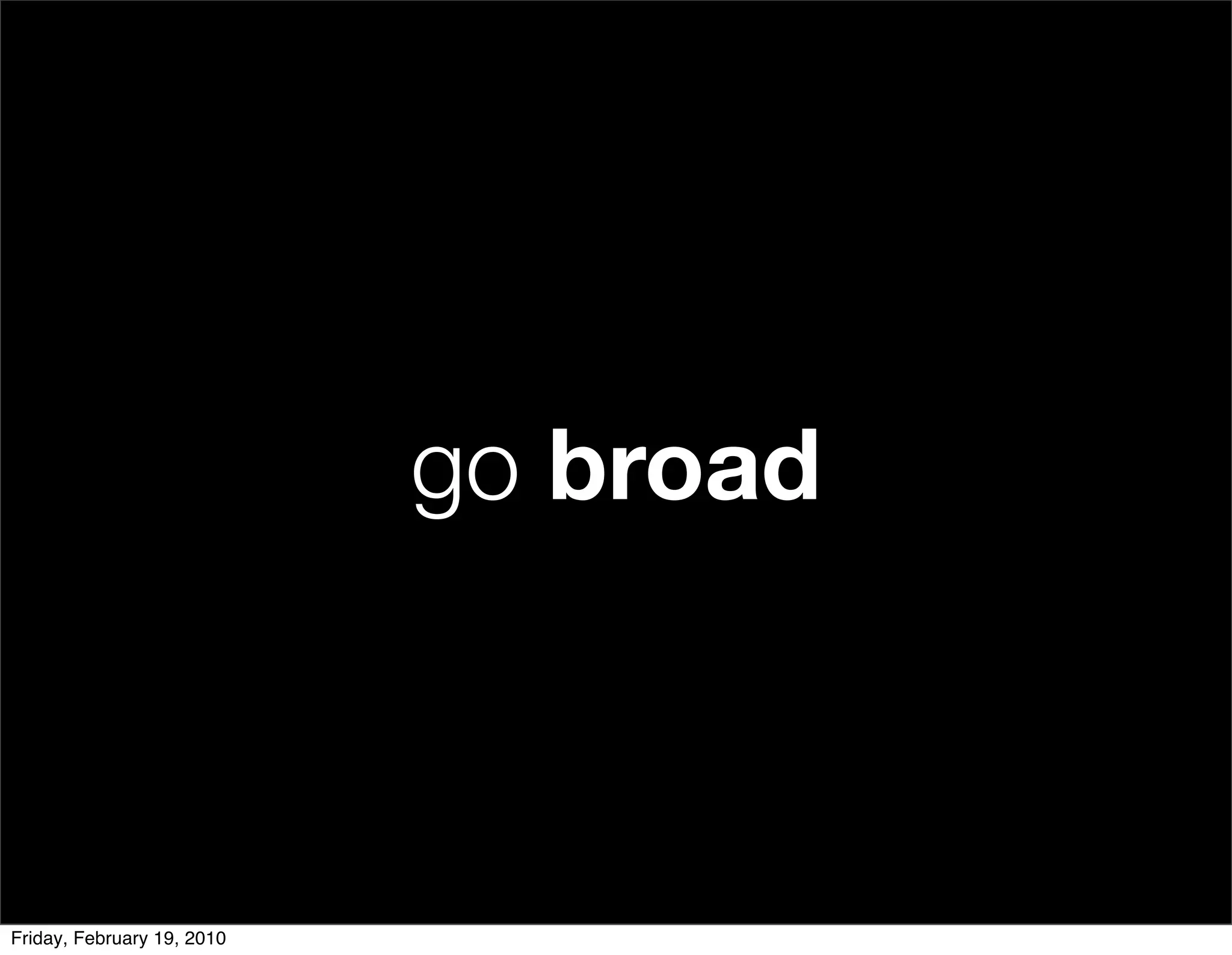 go broad



Friday, February 19, 2010
 