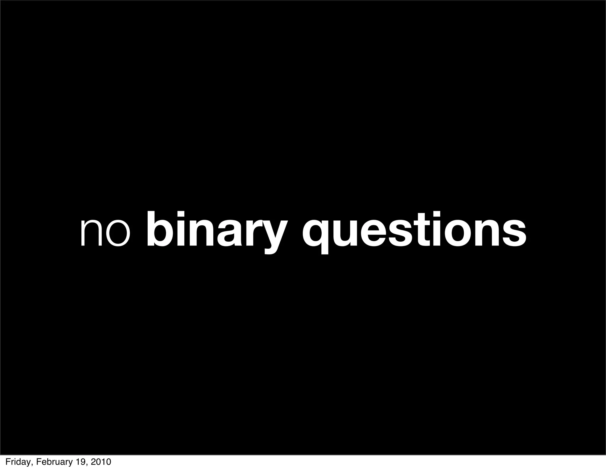 no binary questions



Friday, February 19, 2010
 