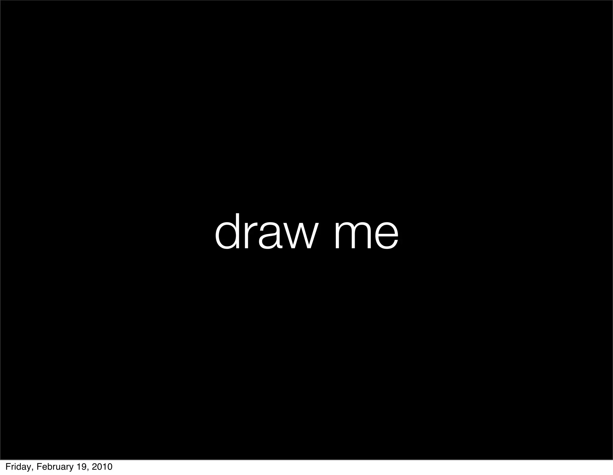 draw me



Friday, February 19, 2010
 