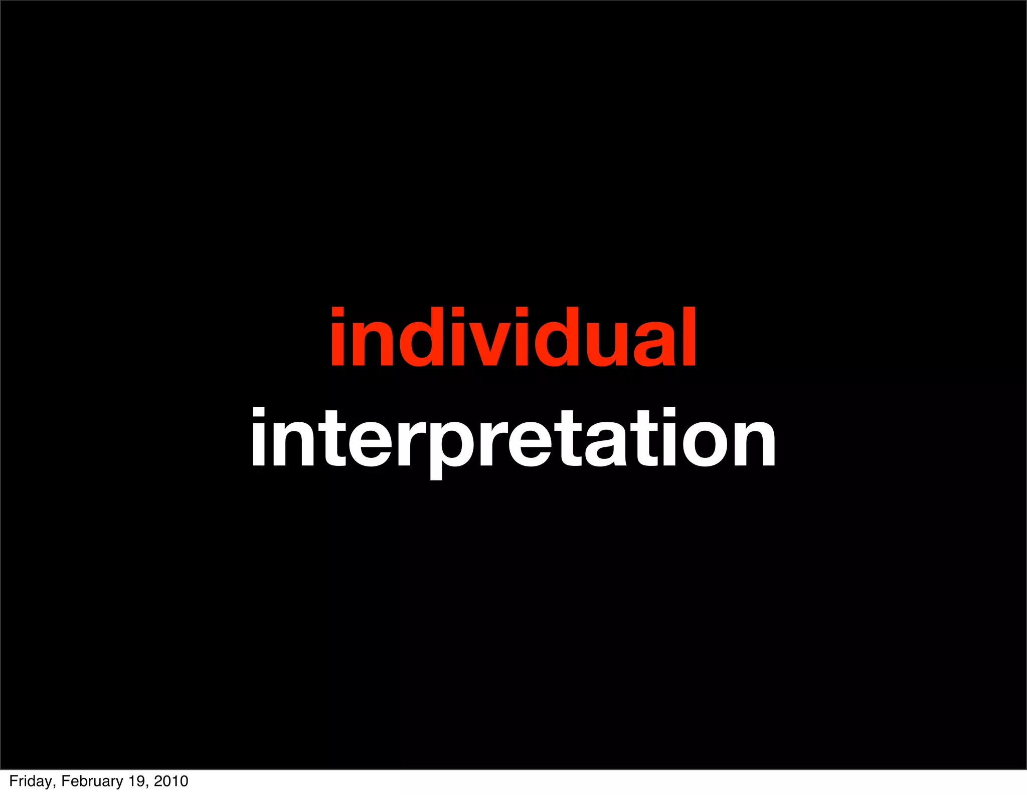 individual
                            interpretation


Friday, February 19, 2010
 