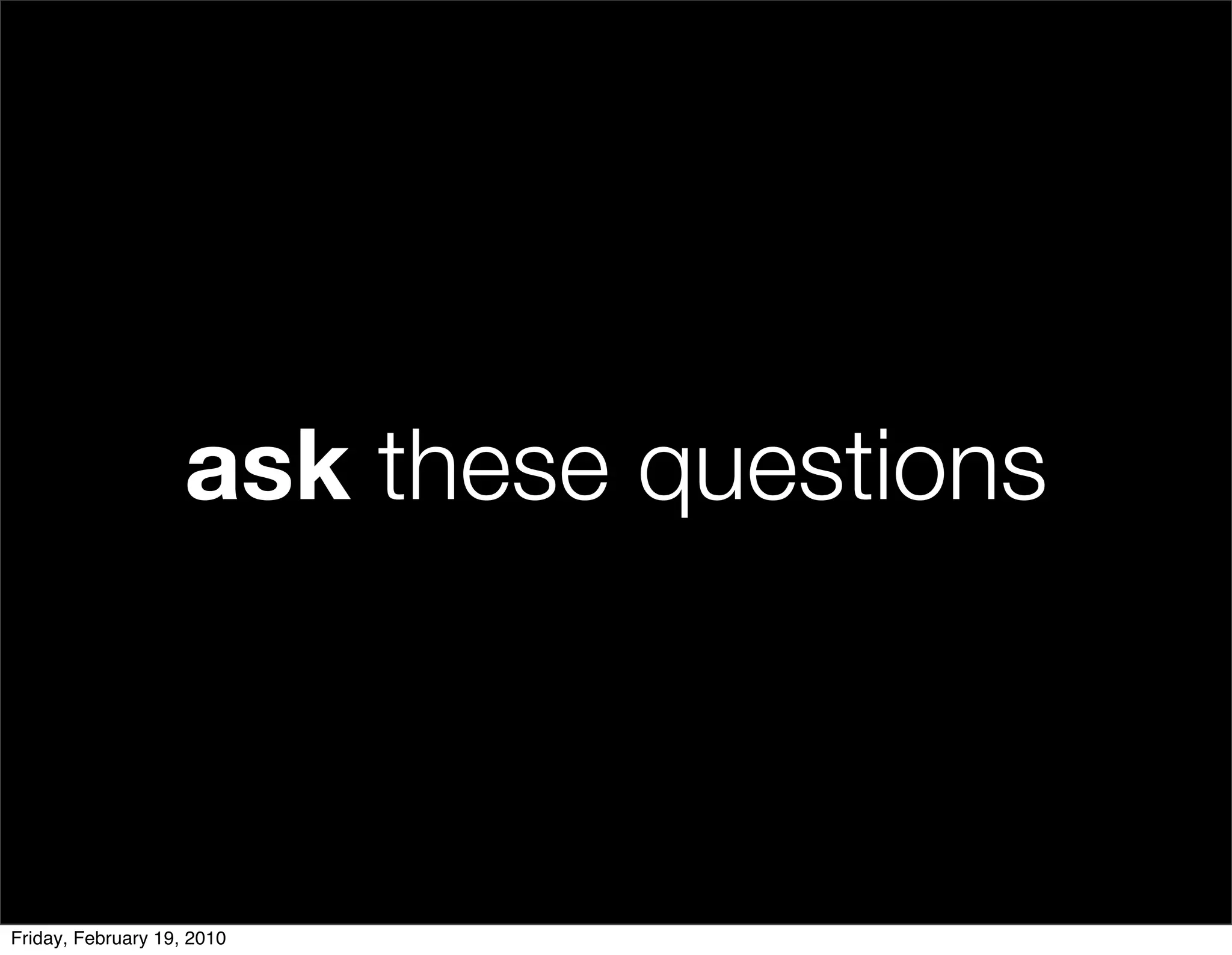 ask these questions



Friday, February 19, 2010
 