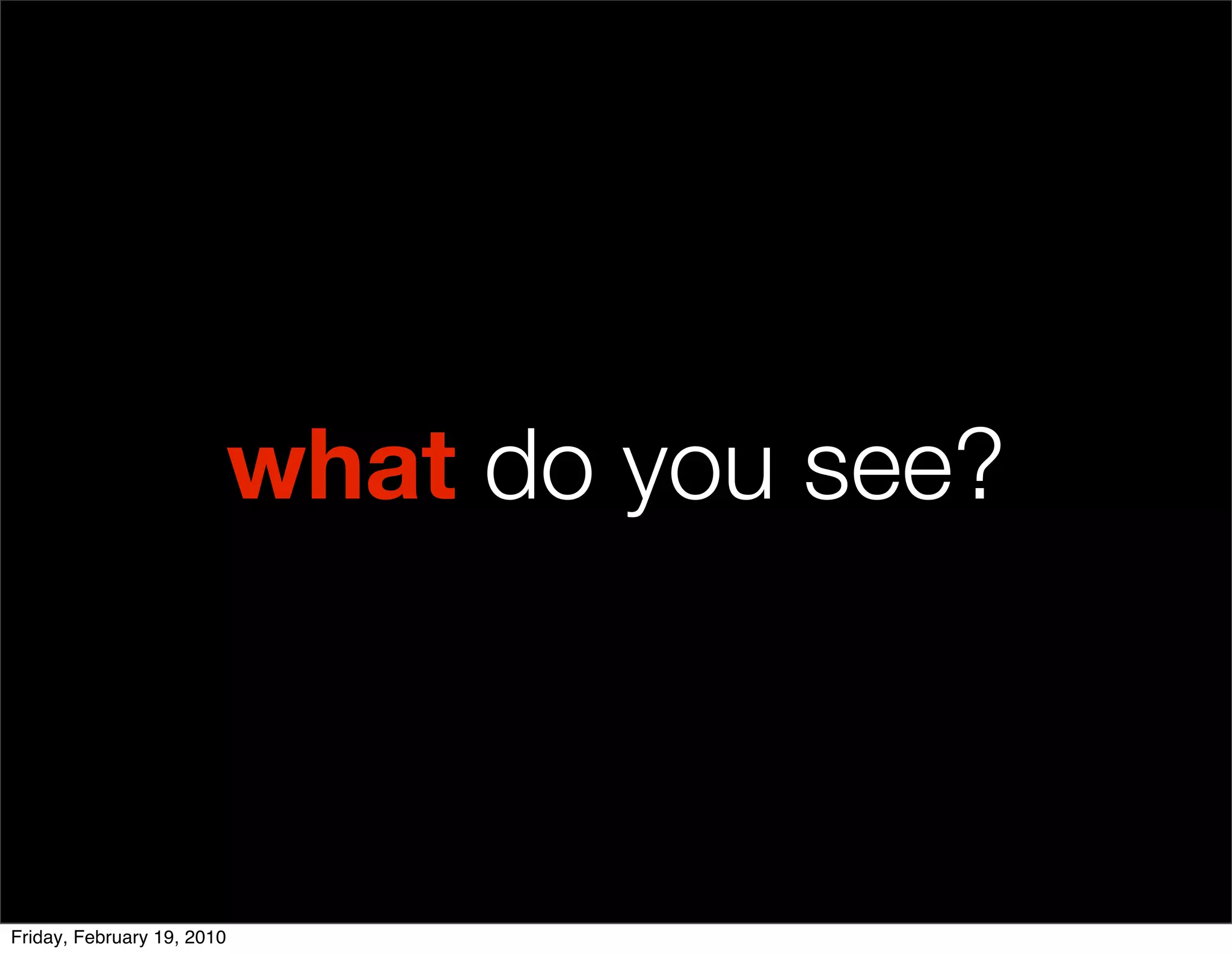 what do you see?



Friday, February 19, 2010
 