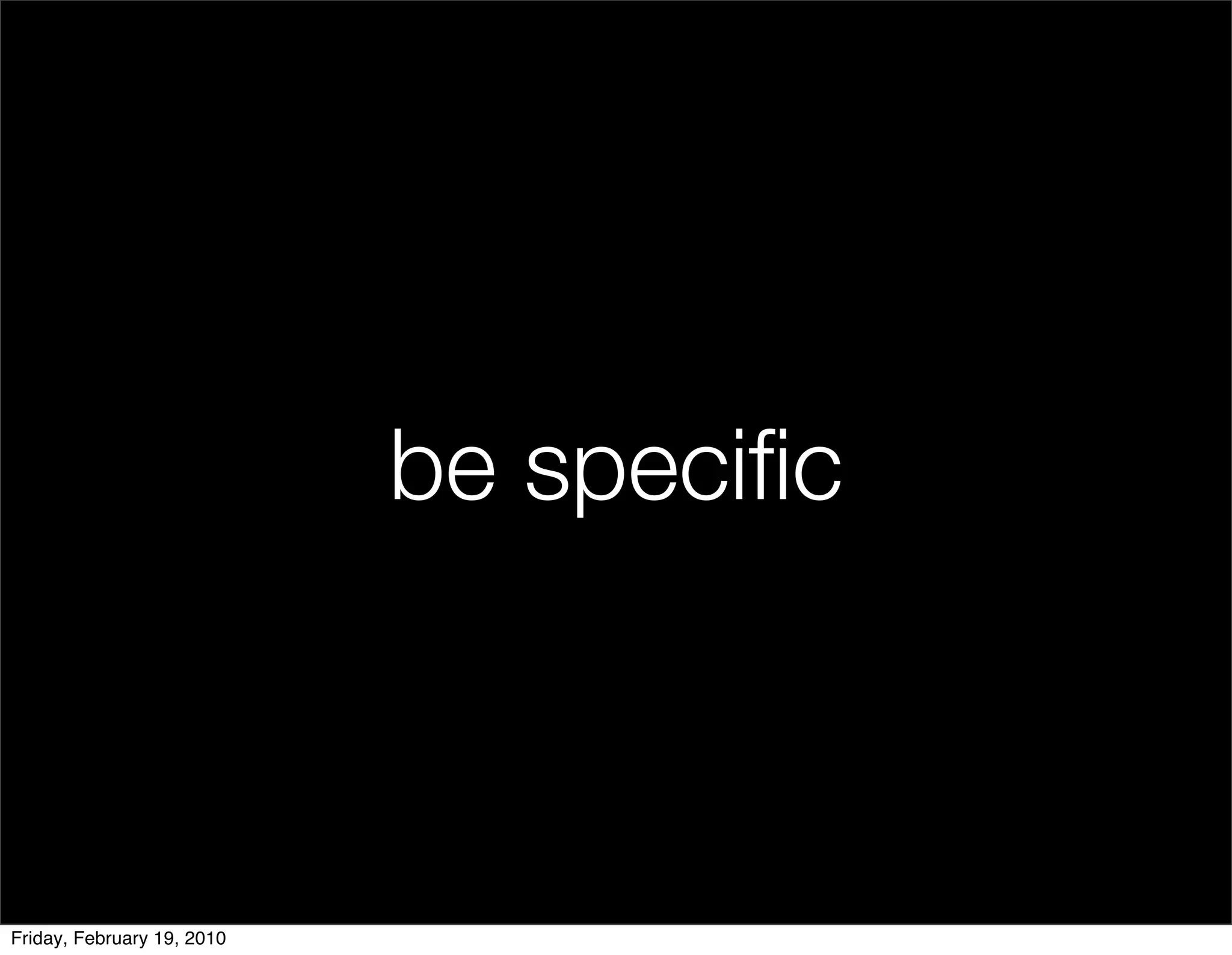 be speciﬁc



Friday, February 19, 2010
 