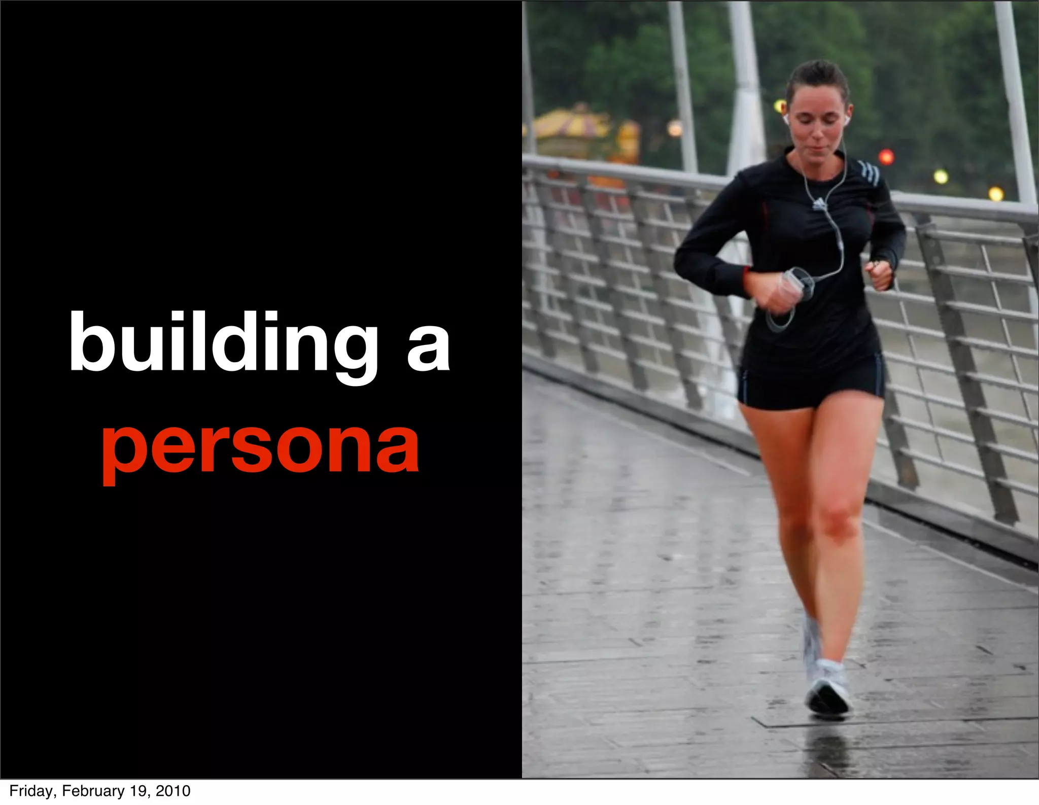building a
        persona


Friday, February 19, 2010
 