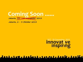 innovat!ve
inspirIng
Coming Soon ......Jakarta, 23 - 24 September 2013
QCC - SS Convention 2013
Jakarta, 2 - 3 Oktober 2013
 