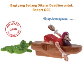 Bagi yang Sedang Dikejar Deadline untuk
Report QCC
Tetap Semangaaat…….
 