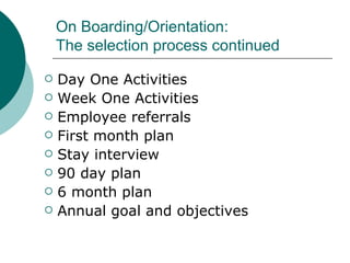 On Boarding/Orientation:  The selection process continued <ul><li>Day One Activities </li></ul><ul><li>Week One Activities...