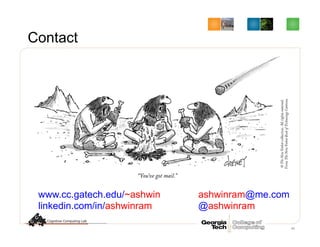 96
Contact
ashwinram@me.com
@ashwinram
www.cc.gatech.edu/~ashwin
linkedin.com/in/ashwinram
 