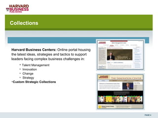 Collections Harvard Business Centers:  Online portal housing the latest ideas, strategies and tactics to support leaders facing complex business challenges in: Talent Management Innovation Change Strategy Custom Strategic Collections 
