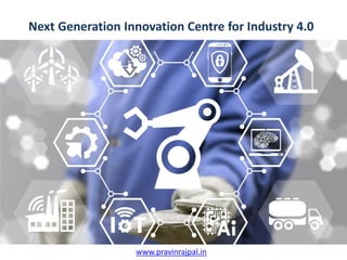 Next Generation Innovation Centre for Industry 4.0
www.pravinrajpal.in
 