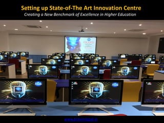 Setting up State-of-The Art Innovation Centre
Creating a New Benchmark of Excellence in Higher Education
www.pravinrajpal.in
 
