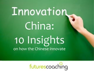 China:
10 Insights
on how the Chinese innovate
 