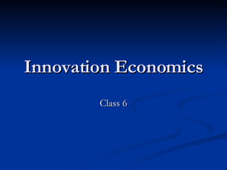 Innovation Economics Class 6 
