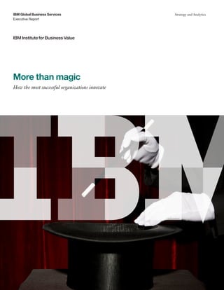 Executive Report
IBM Global Business Services Strategy and Analytics
IBM Institute for Business Value
More than magic
How the most successful organizations innovate
 