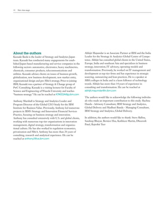 14 More than magic
About the authors
Kazuaki Ikeda is the leader of Strategy and Analytics Japan
team. Kazuaki has conducted many engagements for estab-
lished Japan-based manufacturing and service companies in the
following sectors: automotive, electronics, heavy machineries,
chemicals, consumer products, telecommunications and
utilities. Kazuaki advises clients on issues of business growth,
globalization, new business development, new market entry,
organizational design and pre-M&A strategy. Prior to joining
IBM, Kazuaki was a partner of Strategy & Change group of
PwC Consulting. Kazuaki is a visiting lecturer for Faculty of
Science and Engineering of Waseda University and teaches
“business strategy.” He can be reached at K7IKEDA@jp.ibm.com
Anthony Marshall is Strategy and Analytics Leader and
Program Director of the Global CEO Study for the IBM
Institute for Business Value. Previously, Anthony led numerous
projects in IBM’s Strategy and Innovation Financial Services
Practice, focusing on business strategy and innovation.
Anthony has consulted extensively with U.S. and global clients,
working with numerous top-tier organizations in innovation
management, digital strategy, transformation and organiza-
tional culture. He has also worked in regulation economics,
privatization and M&A. Anthony has more than 20 years of
consulting, research and analytical experience. He can be
reached at anthony2@us.ibm.com
Abhijit Majumdar is an Associate Partner at IBM and the India
Leader for the Strategy & Analytics Global Centre of Compe-
tence. Abhijit has consulted global clients in the United States,
Europe, India and southeast Asia and specializes in business
strategy, innovation, IT advisory, operating models and
transformation. Previously, he worked on IT management and
development at top-tier firms and has experience in strategic
sourcing, outsourcing and lean practices. He is a speaker at
MBA colleges in India and is a keen follower of technology
trends. Abhijit has more than 14 years of experience in
consulting and transformation. He can be reached at
abhijit.majumdar@in.ibm.com
The authors would like to acknowledge the following individu-
als who made an important contribution to this study: Rachna
Handa - Advisory Consultant, IBM Strategy and Analytics,
Global Delivery and Madhuri Banda - Managing Consultant,
IBM Strategy and Analytics, Global Delivery.
In addition, the authors would like to thank: Steve Ballou,
Sandeep Bhoyar, Bernice Hsu, Kathleen Martin, Dheeresh
Patel, Rajrohit Teer
 