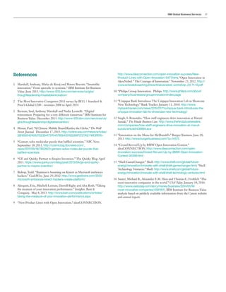IBM Global Business Services 15
References
1		Marshall, Anthony, Mieke de Rooij and Mauro Biscotti. “Insatiable
innovation.” From sporadic to systemic.” IBM Institute for Business
Value. June 2013. http://www-935.ibm.com/services/us/gbs/
thoughtleadership/insatiableinnovation/
2		The Most Innovative Companies 2013 survey by BCG | Standard &
Poor’s Global 1200 - revenues 2008 to April 2014
3		Berman, Saul, Anthony Marshall and Nadia Leonelli. “Digital
reinvention: Preparing for a very different tomorrow.” IBM Institute for
Business Value. December 2013. http://www-935.ibm.com/services/us/
gbs/thoughtleadership/digitalreinvention/
4		Mozur, Paul. “A Chinese Mobile Brand Rattles the Globe.” The Wall
Street Journal. December 17, 2013. http://online.wsj.com/news/articles/
SB10001424052702304173704579264201052697272?KEYWORDS=
5		“Gamers solve molecular puzzle that baffled scientists.” NBC News.
September 18, 2011. http://cosmiclog.nbcnews.com/_
news/2011/09/18/7802623-gamers-solve-molecular-puzzle-that-
baffled-scientists
6		“GE and Quirky Partner to Inspire Invention.” The Quirky Blog. April
2013. https://www.quirky.com/blog/post/2013/04/ge-and-quirky-
partner-to-inspire-invention/
7		Bishop, Todd. “Business is booming on Kinect as Microsoft embraces
hackers.” GeekWire. June 29, 2012. http://www.geekwire.com/2012/
microsoft-embraces-kinect-hackers-create-platform/
8		Almquist, Eric, Mitchell Leiman, Darrell Rigby and Alex Roth. “Taking
the measure of your innovation performance.” Insights. Bain &
Company. May 8, 2013. http://www.bain.com/publications/articles/
taking-the-measure-of-your-innovation-performance.aspx
9		“New Product Lines with Open Innovation.” ideaCONNECTION.
http://www.ideaconnection.com/open-innovation-success/New-
Product-Lines-with-Open-Innovation-0477.html; “Open Innovation in
AkzoNobel.” The Courage of Innovation.” November 23, 2012. http://
www.schoolofcoaching.it/eventi/akzonobel_workshop_23-11-12.pdf
10		“Philips Group Innovation. Philips. http://www.philips.com/about/
company/businesses/groupinnovation/index.page
11		“Umpqua Bank Introduces The Umpqua Innovation Lab to Showcase
New Technology.” Bank Tracker. January 11. 2010. http://www.
mybanktracker.com/news/2010/01/11/umpqua-bank-introduces-the-
umpqua-innovation-lab-to-showcase-new-technology/
12		Singh, S. Ronendra. “How staff engineers drive innovation at Maruti
Suzuki.” The Hindu Business Line. http://www.thehindubusinessline.
com/companies/how-staff-engineers-drive-innovation-at-maruti-
suzuki/article5436894.ece
13		“Innovation on the Menu for McDonald’s.” Burger Business. June 20,
2013. http://www.burgerbusiness.com/?p=14575
14		“Crowd Revved Up by BMW Open Innovation Contest.”
ideaCONNECTION. http://www.ideaconnection.com/open-
innovation-success/Crowd-Revved-Up-by-BMW-Open-Innovation-
Contest-00399.html
15		“Shell GameChanger.” Shell. http://www.shell.com/global/future-
energy/innovation/innovate-with-shell/shell-gamechanger.html; “Shell
Technology Ventures.” Shell. http://www.shell.com/global/future-
energy/innovation/innovate-with-shell/shell-technology-ventures.html
16		Sauter, Michael B., Alexander E.M. Hess and Thomas C. Frohlich “The
most innovative companies in the world.” USA Today. January 18, 2014.
http://www.usatoday.com/story/money/business/2014/01/18/
most-innovative-companies/4581161/; IBM Institute for Business Value
analysis based on publicly available information from the Canon website
and annual report.
 