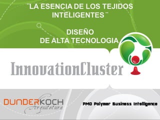 ¨LA ESENCIA DE LOS TEJIDOS
INTELIGENTES ¨
DISEÑO
DE ALTA TECNOLOGIA
PMO Polymer Business Intelligence
 