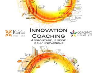 Innovation
Coaching!
Affrontare le sfide!
dell’innovazione!
 