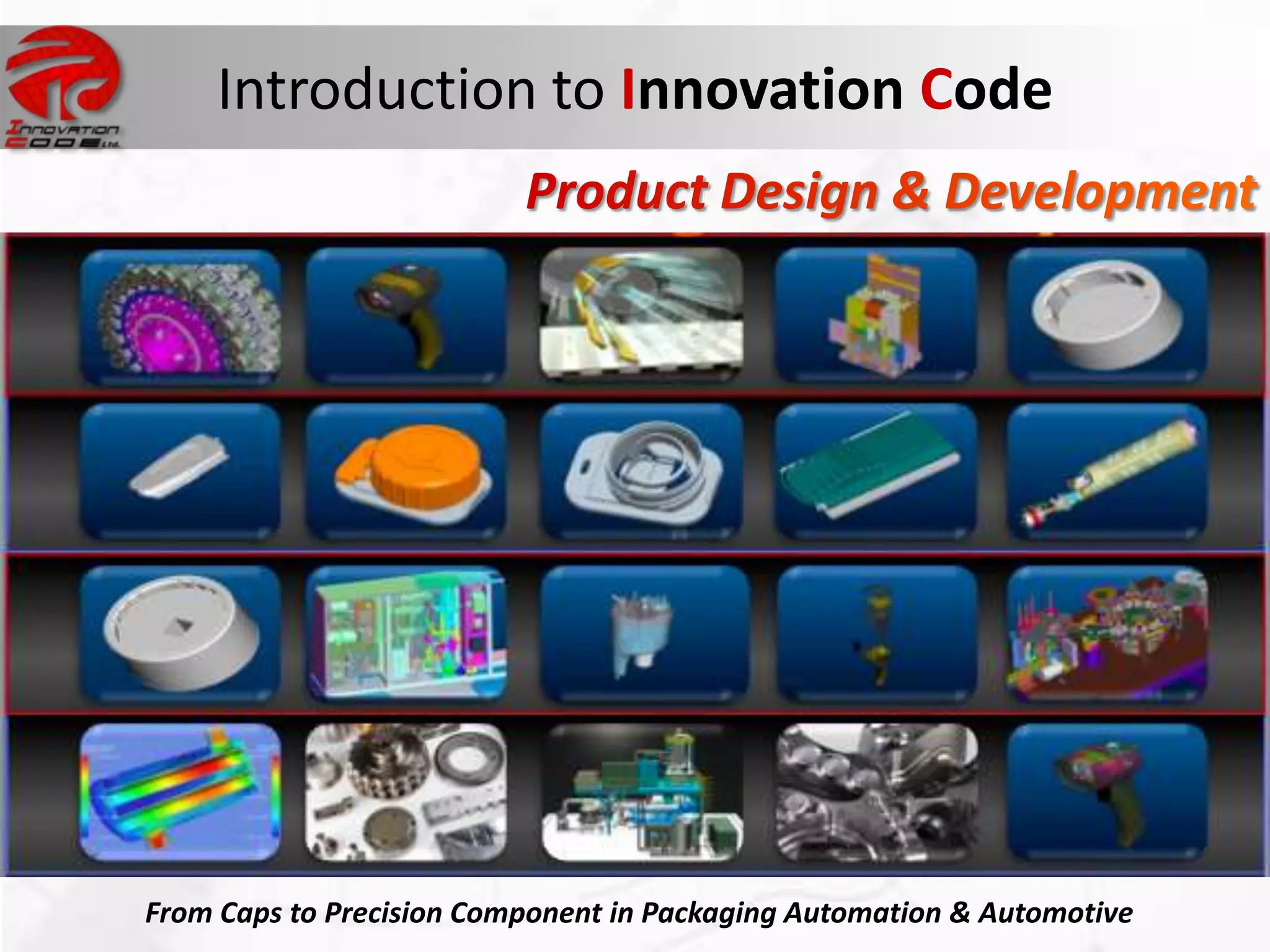 Introduction to Innovation Code




From Caps to Precision Component in Packaging Automation & Automotive
 