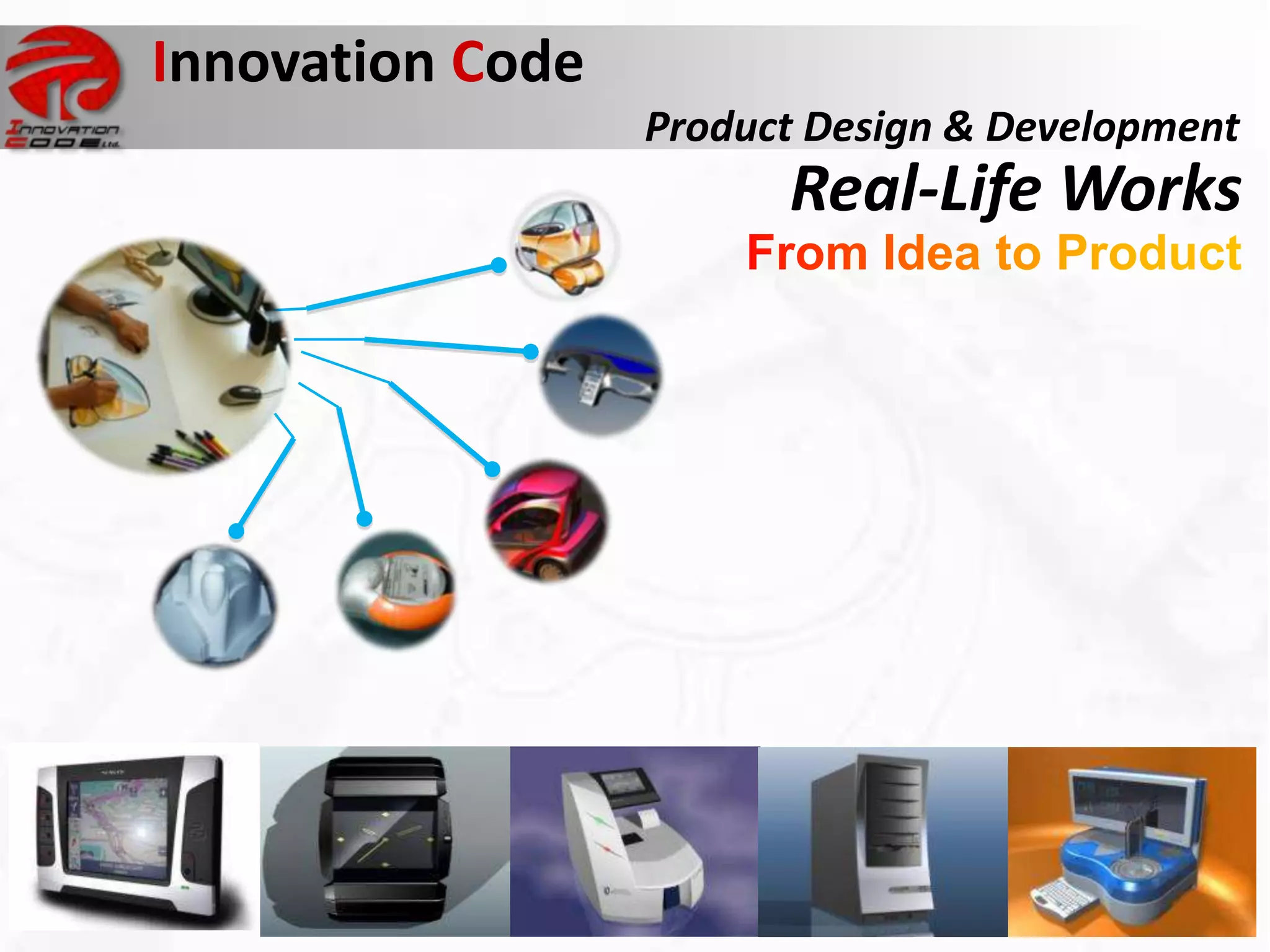 Innovation Code
                  Product Design & Development
                        Real-Life Works
 