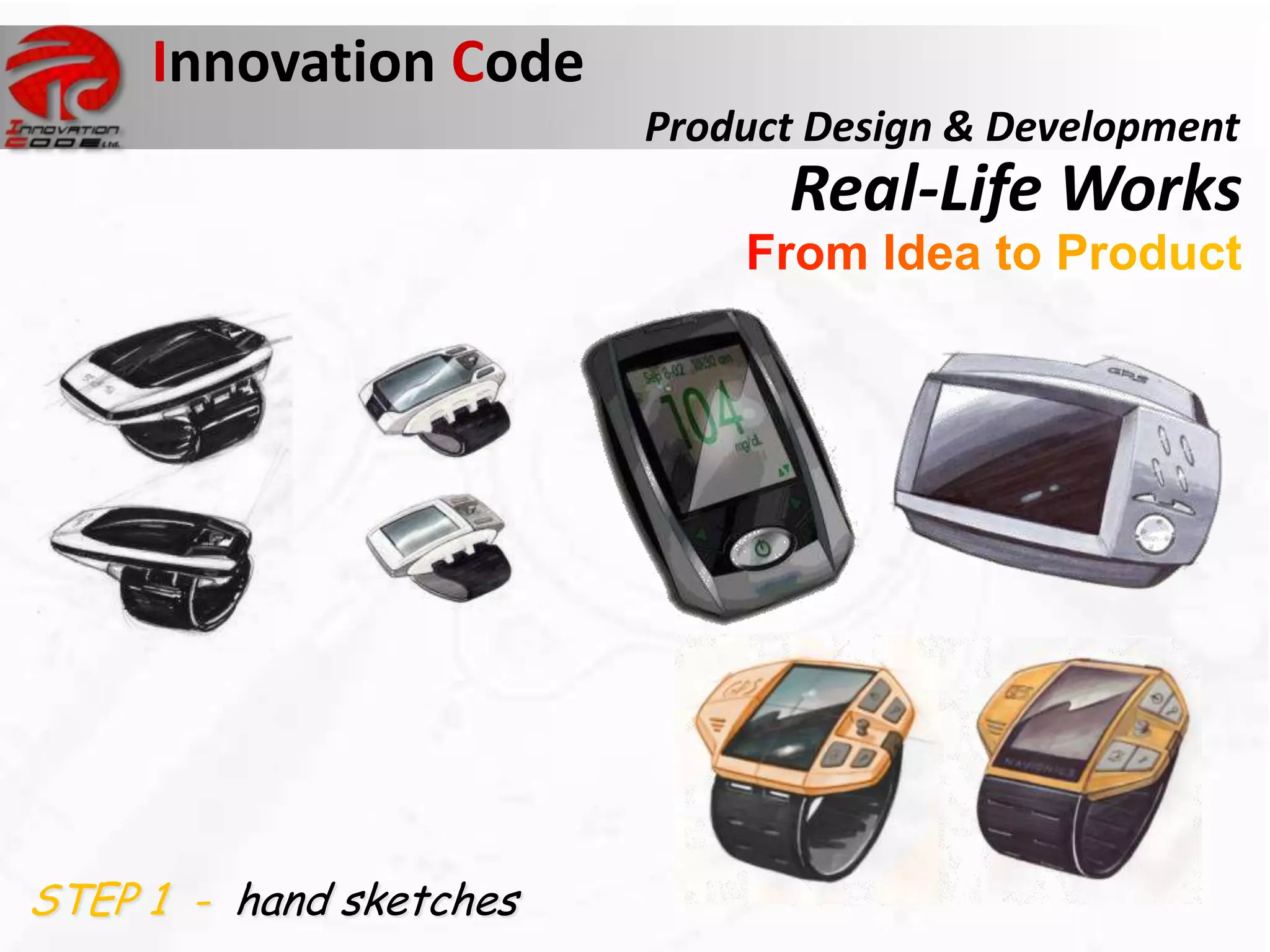 Innovation Code
                         Product Design & Development
                               Real-Life Works




STEP 1 - hand sketches
 