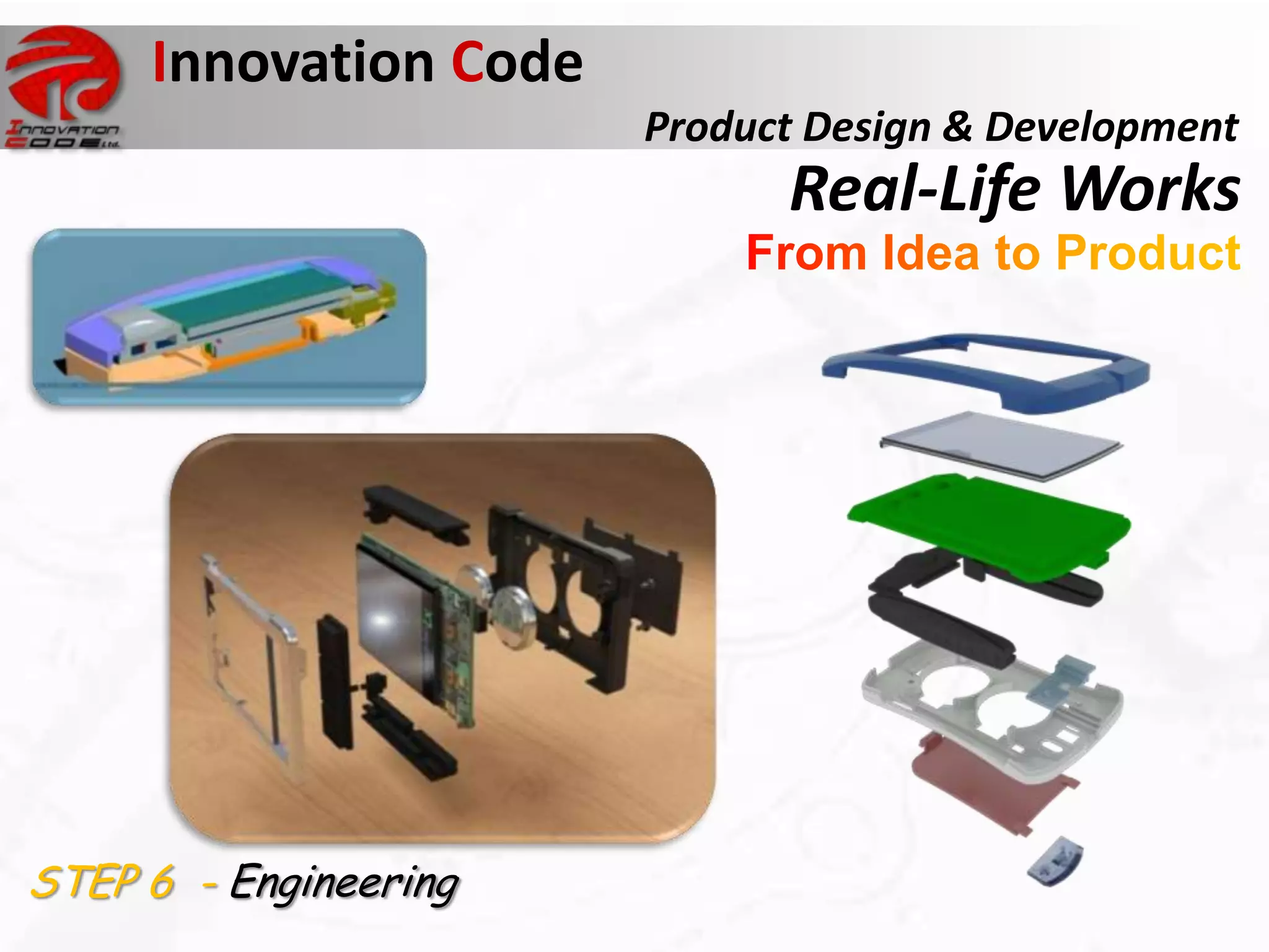 Innovation Code
                       Product Design & Development
                             Real-Life Works




STEP 6 - Engineering
 