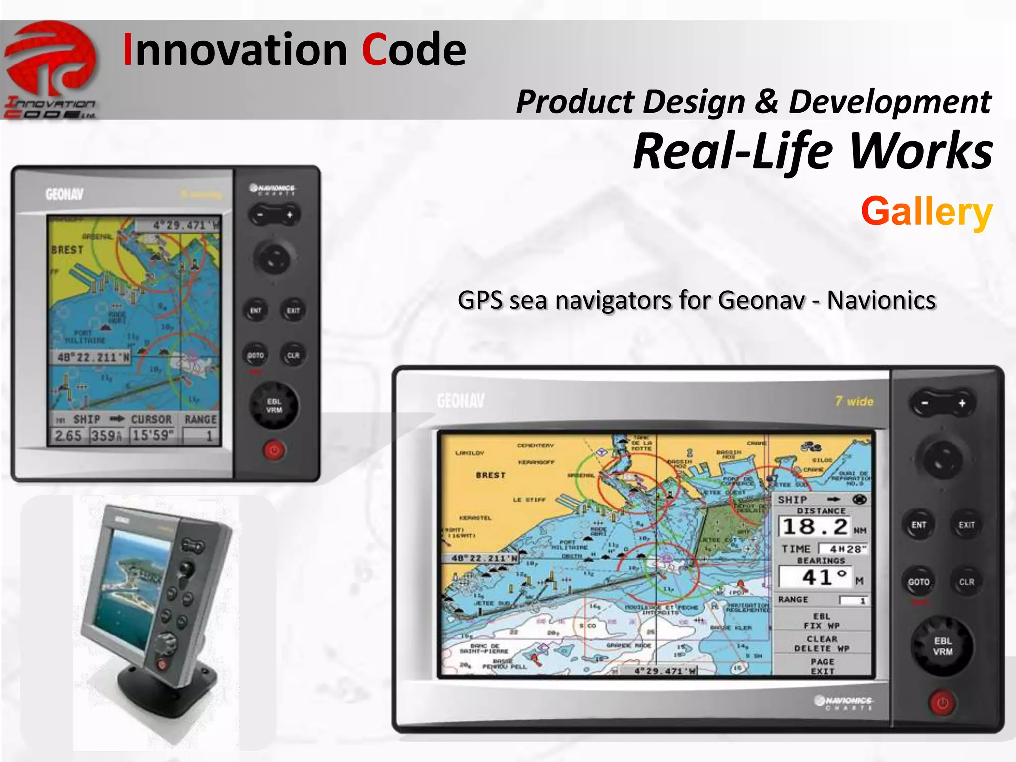Innovation Code
                  Product Design & Development
                            Real-Life Works

              GPS sea navigators for Geonav - Navionics
 