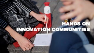 HANDS ON
INNOVATION COMMUNITIES
 