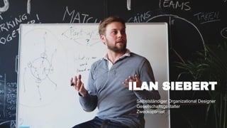 ILAN SIEBERT
Selbstständiger Organizational Designer
Gesellschaftsgestalter
Zweckoptimist
 
