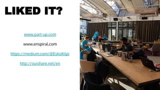 www.part-up.com
www.enspiral.com
https://medium.com/@EskoKilpi
http://ouishare.net/en
LIKED IT?
 