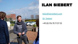 hello@ilansiebert.com
@I_Siebert
+49 (0) 176 70 71 57 53
ILAN SIEBERT
 