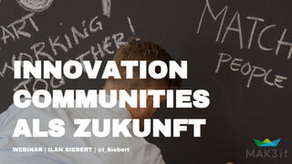 INNOVATION
COMMUNITIES
ALS ZUKUNFT
WEBINAR | ILAN SIEBERT | @I_Siebert
 
