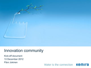 Innovation community
Kick-off document
13 December 2012
Päivi Jokinen
 