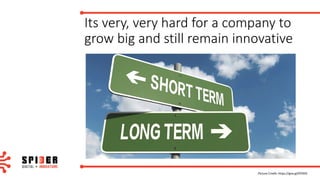 Its	very,	very	hard	for	a	company	to	
grow	big	and	still	remain	innovative
Picture	Credit:	https://goo.gl/XY0XiS
 