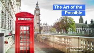 The Art of the
Possible
@andreasiodmok
@policylabuk
 