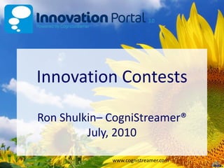 Innovation ContestsRon Shulkin– CogniStreamer®July, 2010 www.cognistreamer.com 