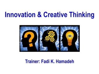 Innovation & Creative Thinking
Trainer: Fadi K. Hamadeh
 