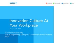 Govinda Sambamurthy
Group Engineering Manager, QuickBooks Online Advanced
Intuit
December 17 2019
Innovation Culture At
Your Workplace
 