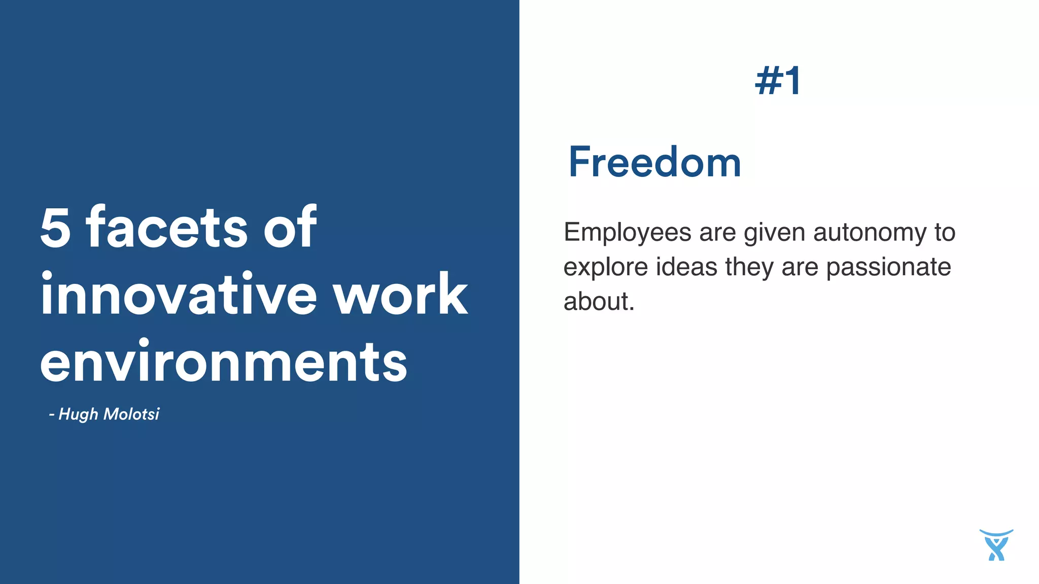 5 facets of
innovative work
environments
Employees are given autonomy to
explore ideas they are passionate
about.
Freedom
- Hugh Molotsi
#1
 
