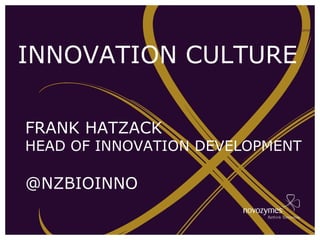 INNOVATION CULTURE
FRANK HATZACK
HEAD OF INNOVATION DEVELOPMENT
@NZBIOINNO
 