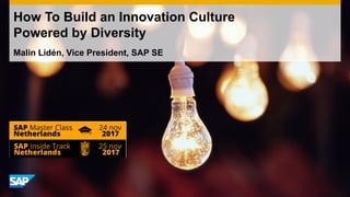 How To Build an Innovation Culture
Powered by Diversity
Malin Lidén, Vice President, SAP SE
 