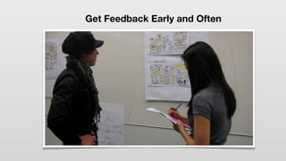 Get Feedback Early and Often
 