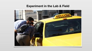 Experiment in the Lab & Field
 
