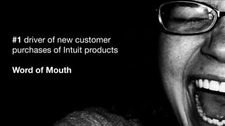 #1 driver of new customer
purchases of Intuit products
Word of Mouth
 