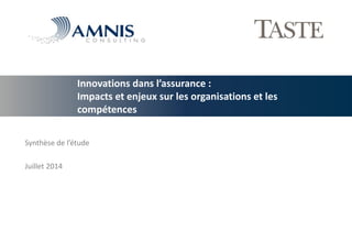 Innovations dans l’assurance : Impacts et enjeux sur les organisations et les compétences 
Synthèse de l’étude 
Juillet 2014  