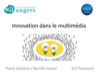 Innovation dans le multimédia
Piard Jérémie / Berhili Imane EI2 Passmed
 