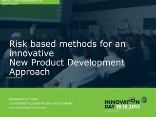 2
CONFIDENTIAL
Risk based methods for an innovative
New Product Development Approach
CONFIDENTIAL
Koenraad Rombaut
Coordinator Applied Physics and Systems
koenraad.rombaut@verhaert.com
THEME 2: RISK MANAGEMENT IN INNOVATION
 