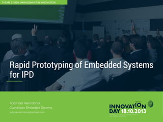 2
Rapid Prototyping of Embedded Systems
for IPD
CONFIDENTIAL
Rudy Van Raemdonck
Coordinator Embedded Systems
rudy.vanraemdonck@verhaert.com
THEME 2: RISK MANAGEMENT IN INNOVATION
 
