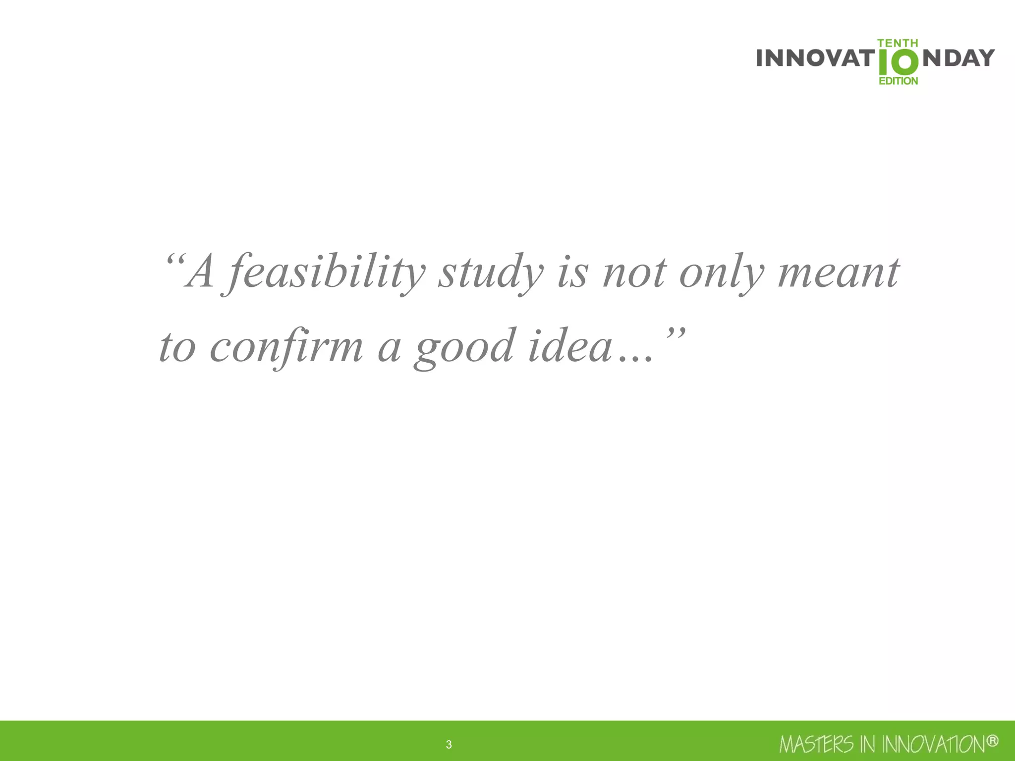 4
“A feasibility study is not only meant
to confirm a good idea…”
 