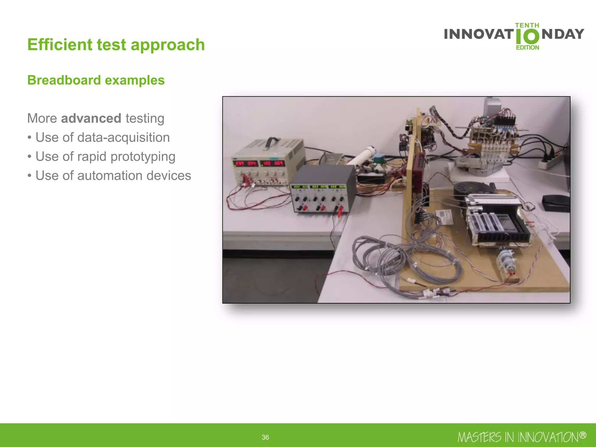 37
Efficient test approach
Breadboard examples
More advanced testing
• Use of data-acquisition
• Use of rapid prototyping
• Use of automation devices
 